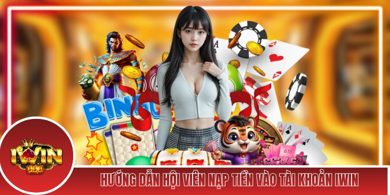 Hướng dẫn hội viên nạp tiền vào tài khoản iWin